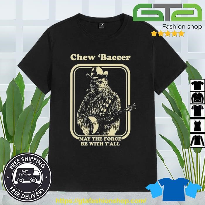 Chew 'Baccer May The Force Be With Y'all Shirt