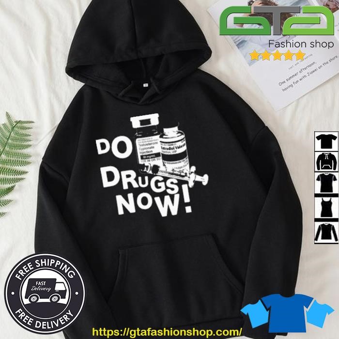 Do Drugs Now Shirt Hoodie.jpg