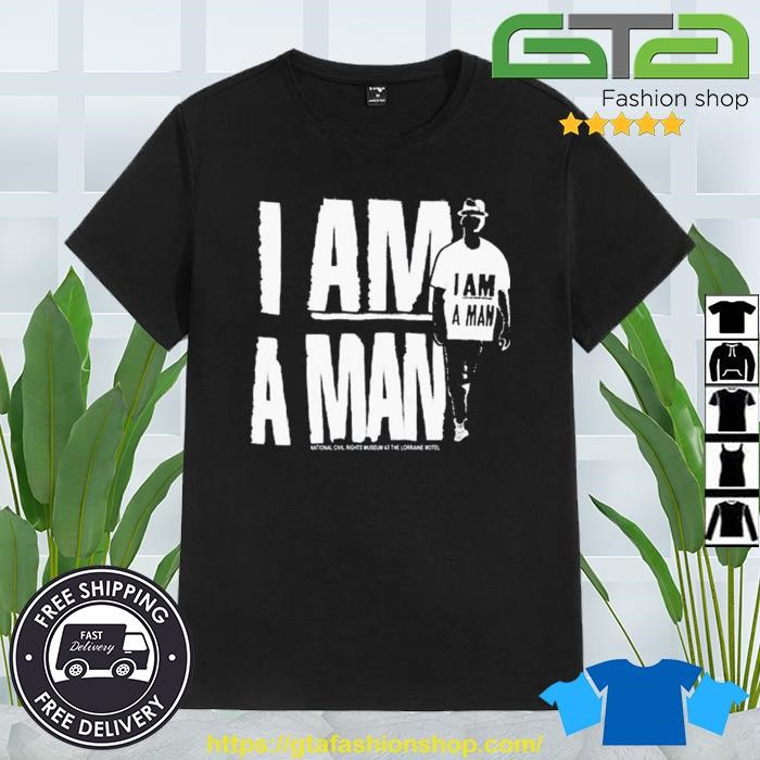 I Am A Man National Civil Rights Museum At The Lorraine Motel Shirt