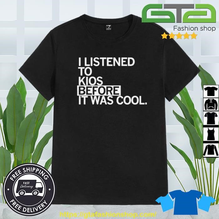 I Listened To Kios Before It Was Cool Shirt