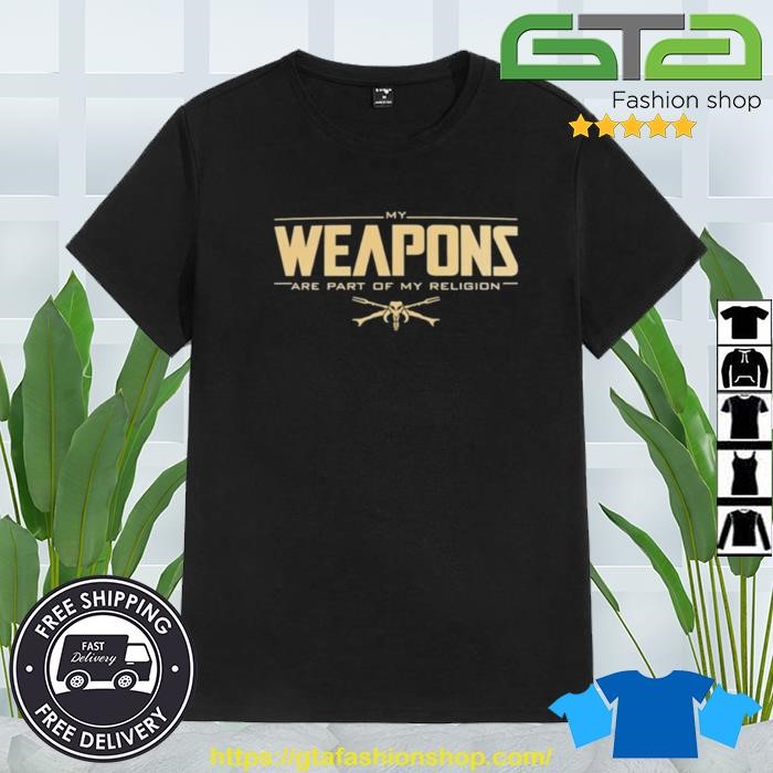 My Weapons Are Part Of My Religion 2023 Shirt