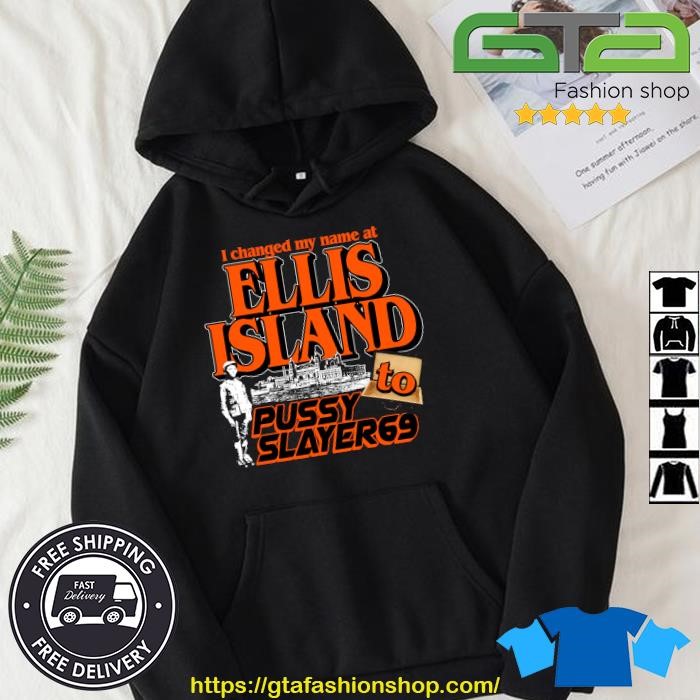 Official I Changed My Name At Ellis Island To Pussy Slayer 69 Hoodie.jpg