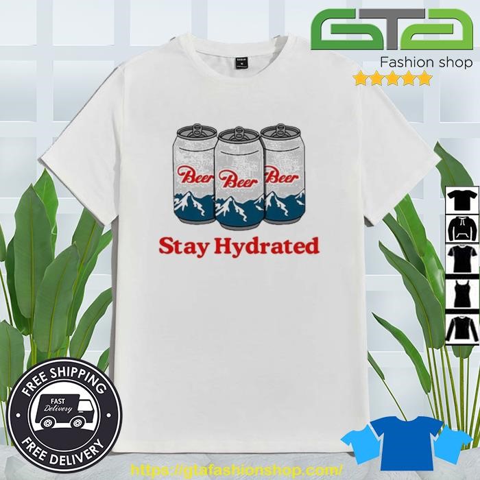 Stay Hydrated Beer Shirt