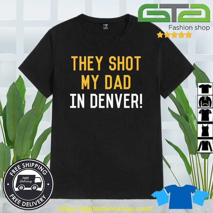 They Shot My Dad in Denver Pittsburgh Pirates MLB Team Shirt, hoodie,  sweater, long sleeve and tank top