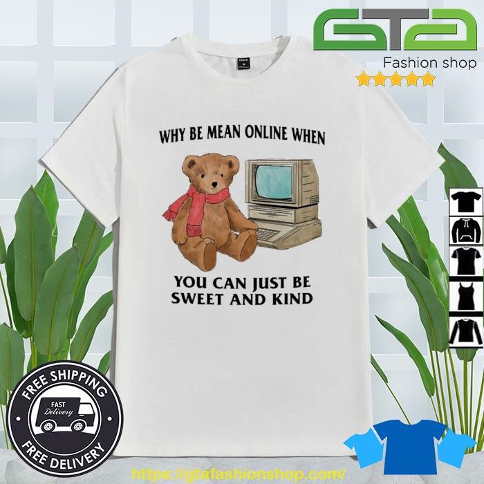 Why Be Mean Online When You Can Just Be Sweet And Kind Shirt
