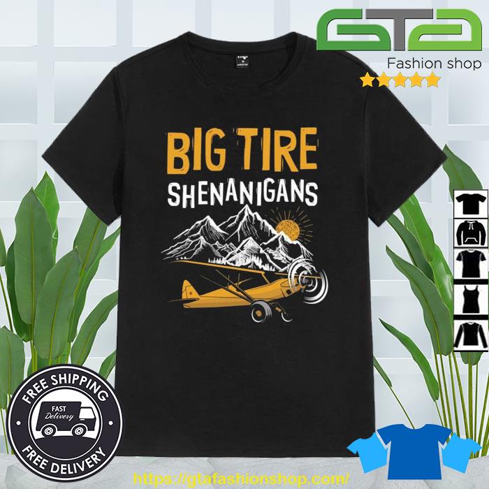 Big Tire Shenanigans Stol Airplane Backcountry Bush Pilot Shirt