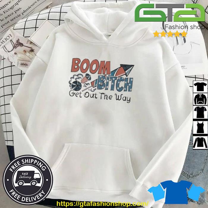 Boom Bitch Get Out The Way America Firework Shirt Hoodie