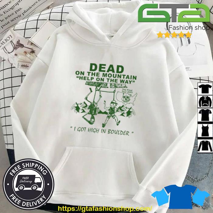 Dead On The Mountain Help On The Way I Got High In Boulder The Final Tour 2023 Shirt Hoodie