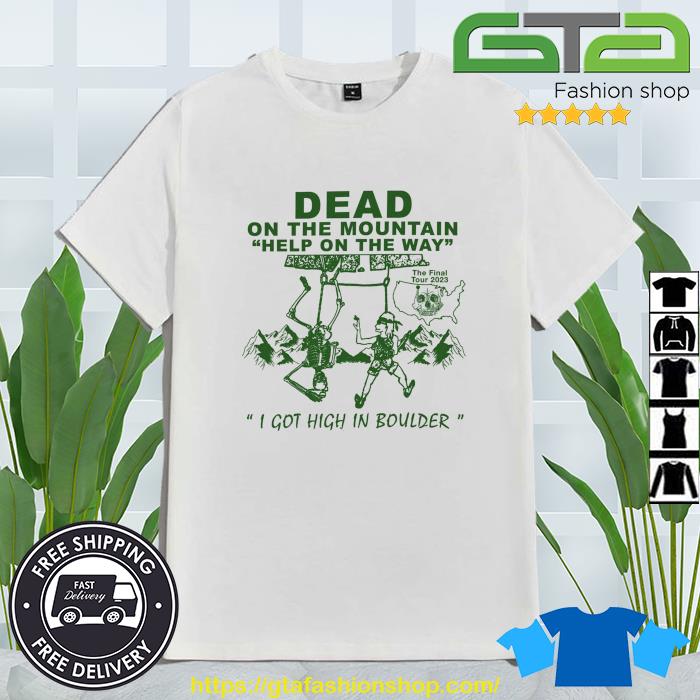Dead On The Mountain Help On The Way I Got High In Boulder The Final Tour 2023 Shirt