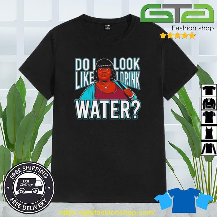 Do I Look Like I Drink Water Shirt