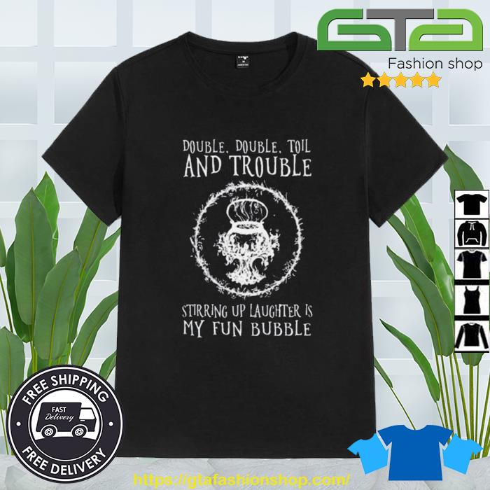 Double Double Toil And Trouble Stirring Up Laughter Is My Fun Bubble Shirt