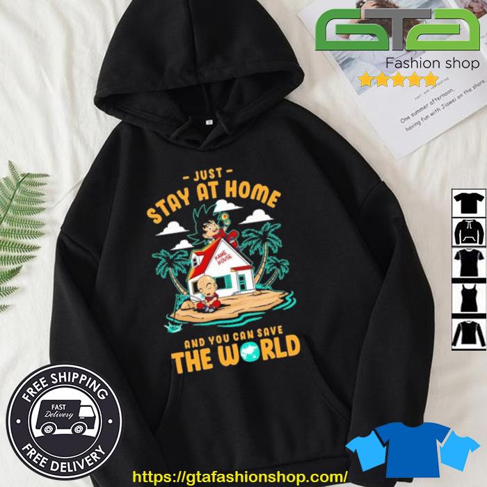 Dragon Ball Just Stay At Home And You Can Save The World Shirt Hoodie