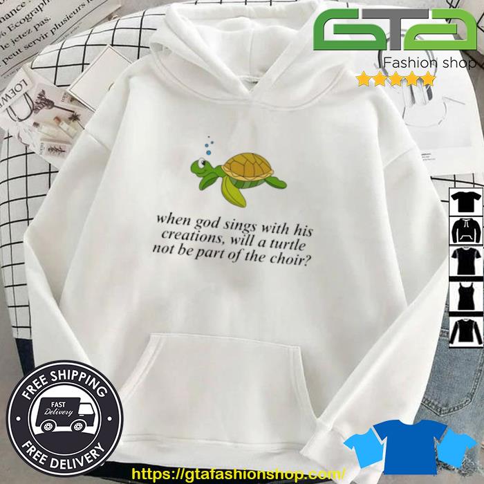 Failure International When God Sings With His Creations Will A Turtle Not Be Part Of The Choir Shirt Hoodie