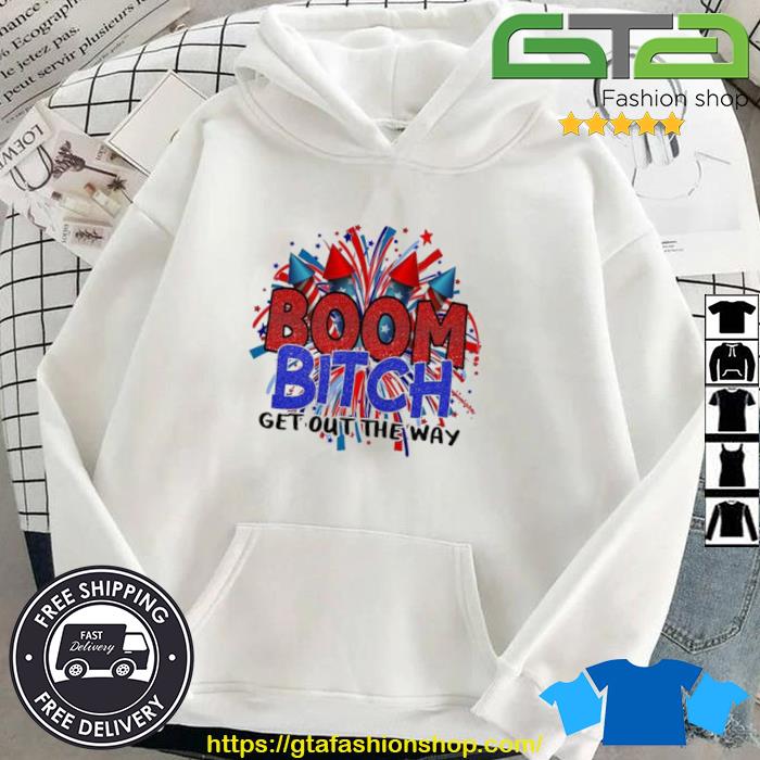 Fireworks 4th Of July Boom Bitch Get Out The Way Shirt Hoodie
