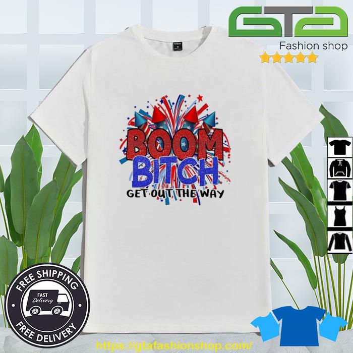 Fireworks 4th Of July Boom Bitch Get Out The Way Shirt