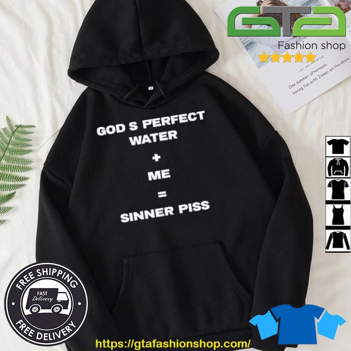 God's Perfect Water Plus Me Equal Sinner Piss Shirt Hoodie