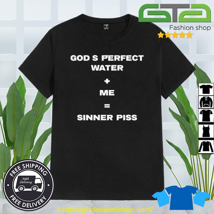 God's Perfect Water Plus Me Equal Sinner Piss Shirt