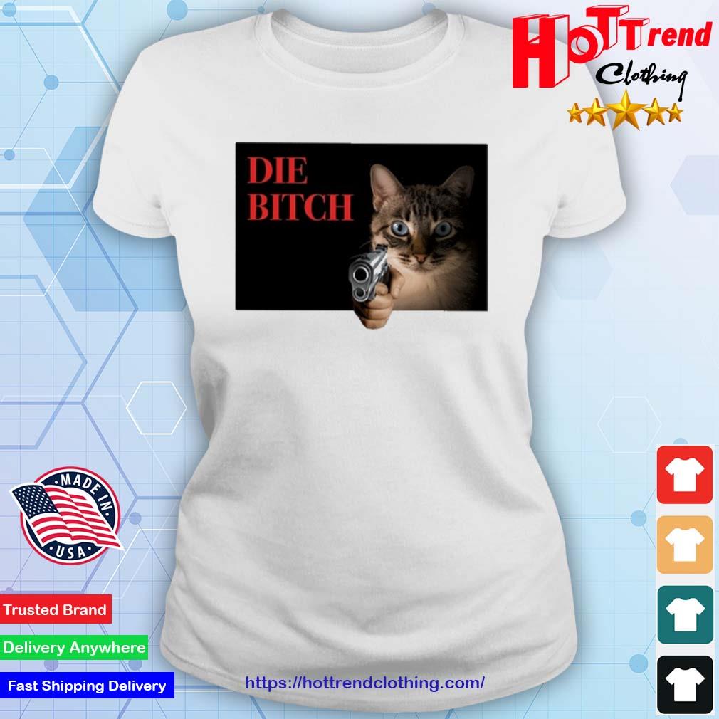 Gotfunny Die Bitch Cat Shirt Ladies
