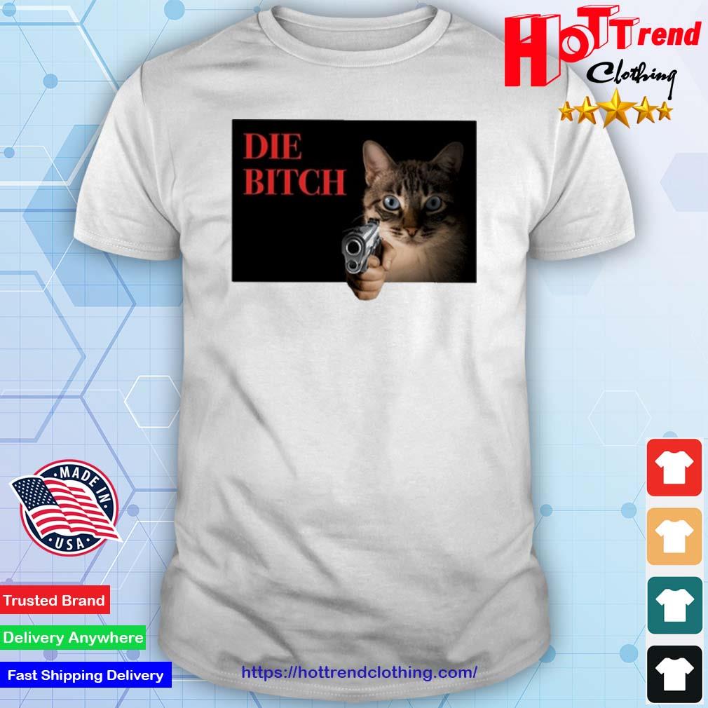 Gotfunny Die Bitch Cat Shirt