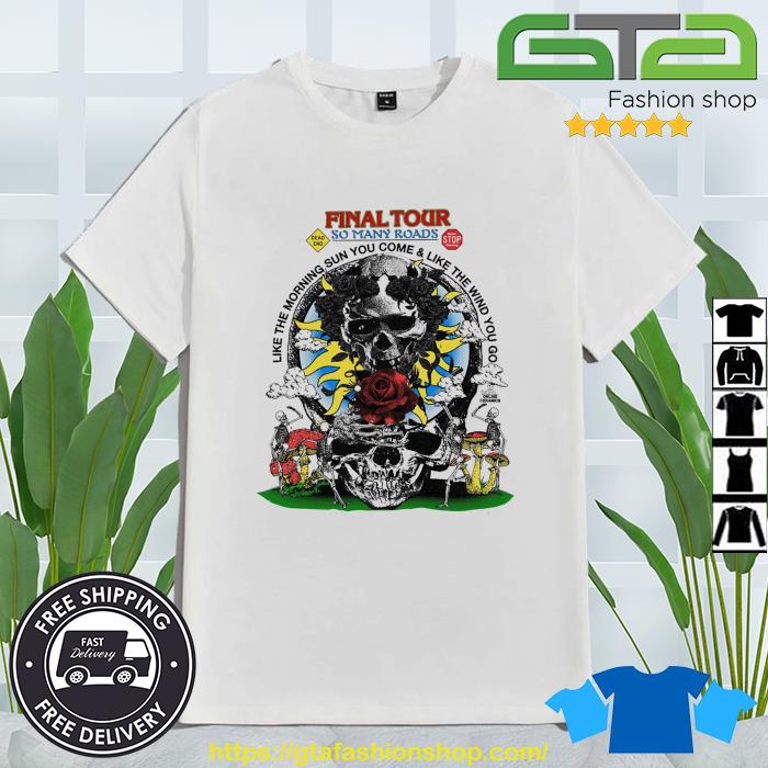 Grateful Dead Final Tour So Many Roads Like The Morning Sun You Come And Like The Wind You Go Shirt