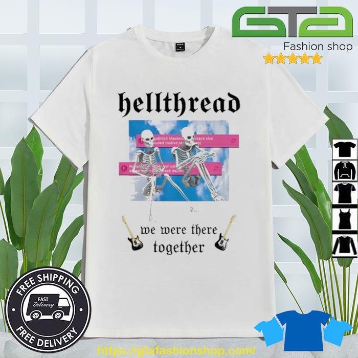 Hellthread We Were There Together Shirt
