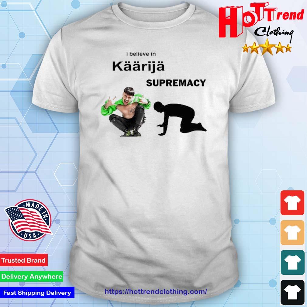 I Believe In Kaarija Supremacy Shirt