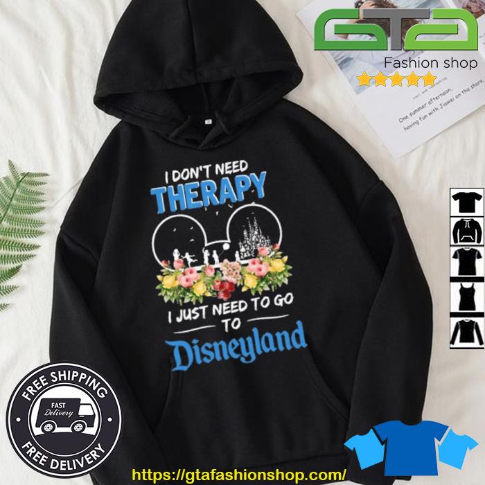 I Don't Need Therapy I Just Need To Go To Disneyland Shirt Hoodie