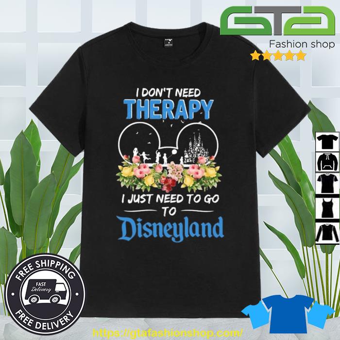 I Don't Need Therapy I Just Need To Go To Disneyland Shirt