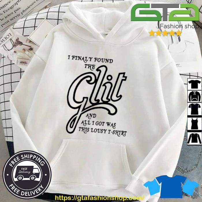 I Finally Found The Glit And All I Got Was This Lousy Shirt Hoodie