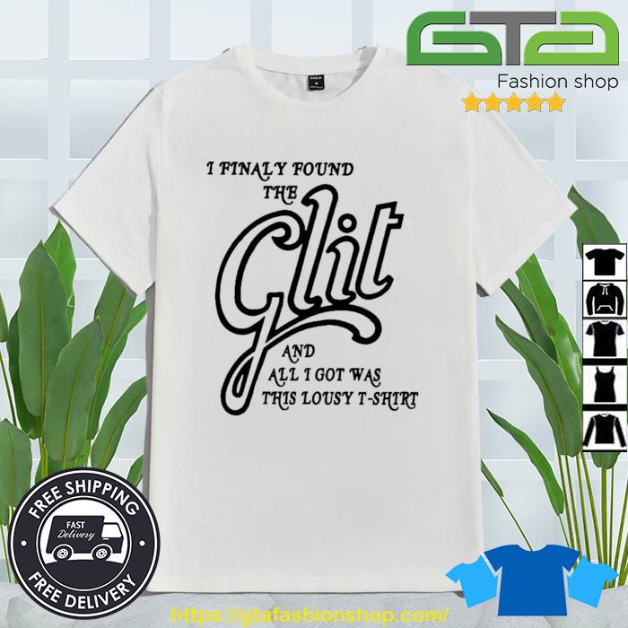 I Finally Found The Glit And All I Got Was This Lousy Shirt