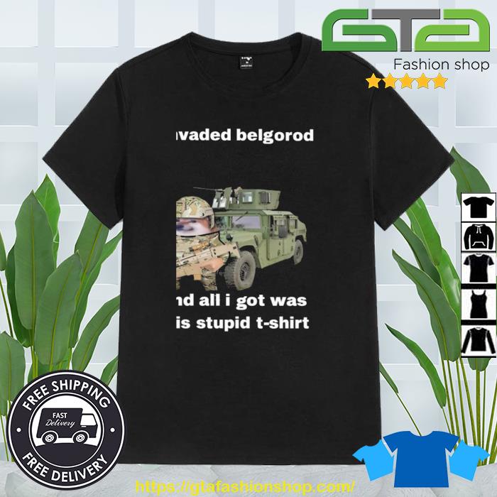 I Invaded Belgorod And All I Got Was This Stupid Shirt