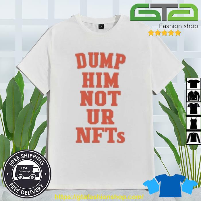 Idalis Dump Him Not Ur Nfts Shirt