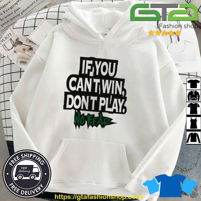 If You Can't Win Don't Play No Fear Shirt Hoodie