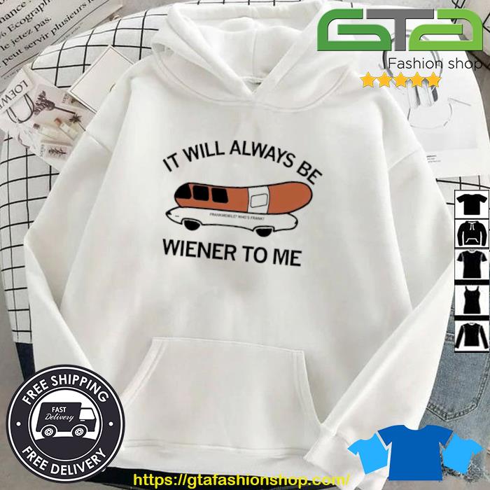 It Will Always Be Wiener To Me Shirt Hoodie