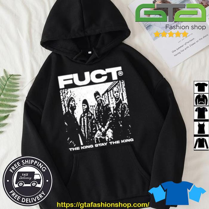 Limited Fuct The King Stay The King Shirt Hoodie