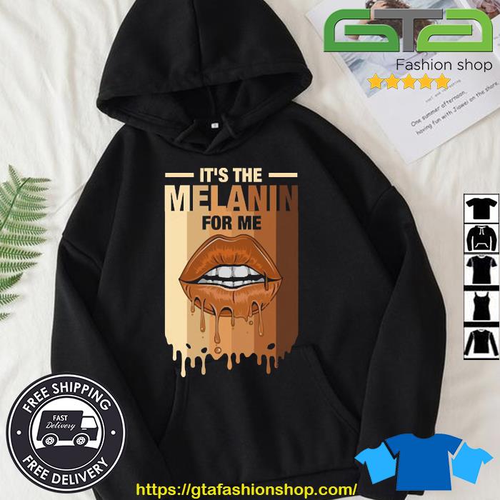 Lips It's The Melanin For Me Shirt Hoodie