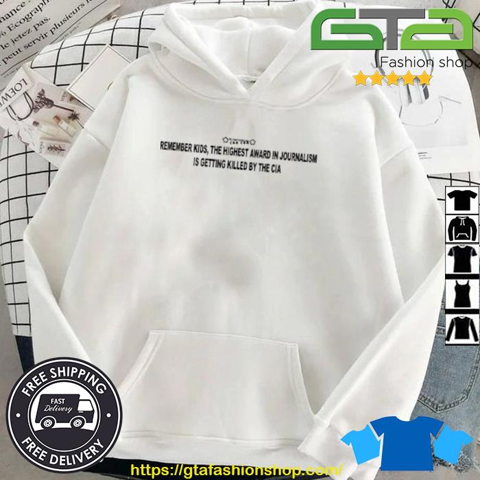 Low Interest Remember Kids The Highest Award In Journalism Is Getting Killed By The Cia Shirt Hoodie