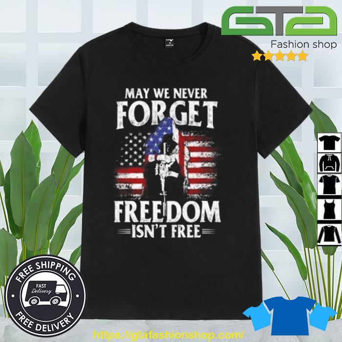 May We Never Forget Freedom Isn't Free Memorial Day Weekend Shirt