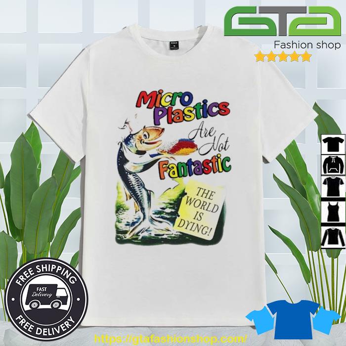 Microplastics Are Not Fantastic New Shirt
