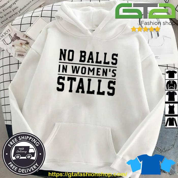 No Balls In Women's Stalls Shirt Hoodie
