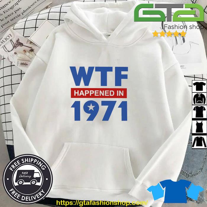 Official Wtf Happened In 1971 Shirt Hoodie