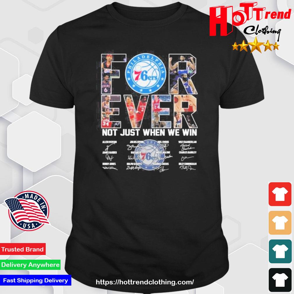 Original Philadelphia 76ers Forever Not Just When We Win Signatures Shirt