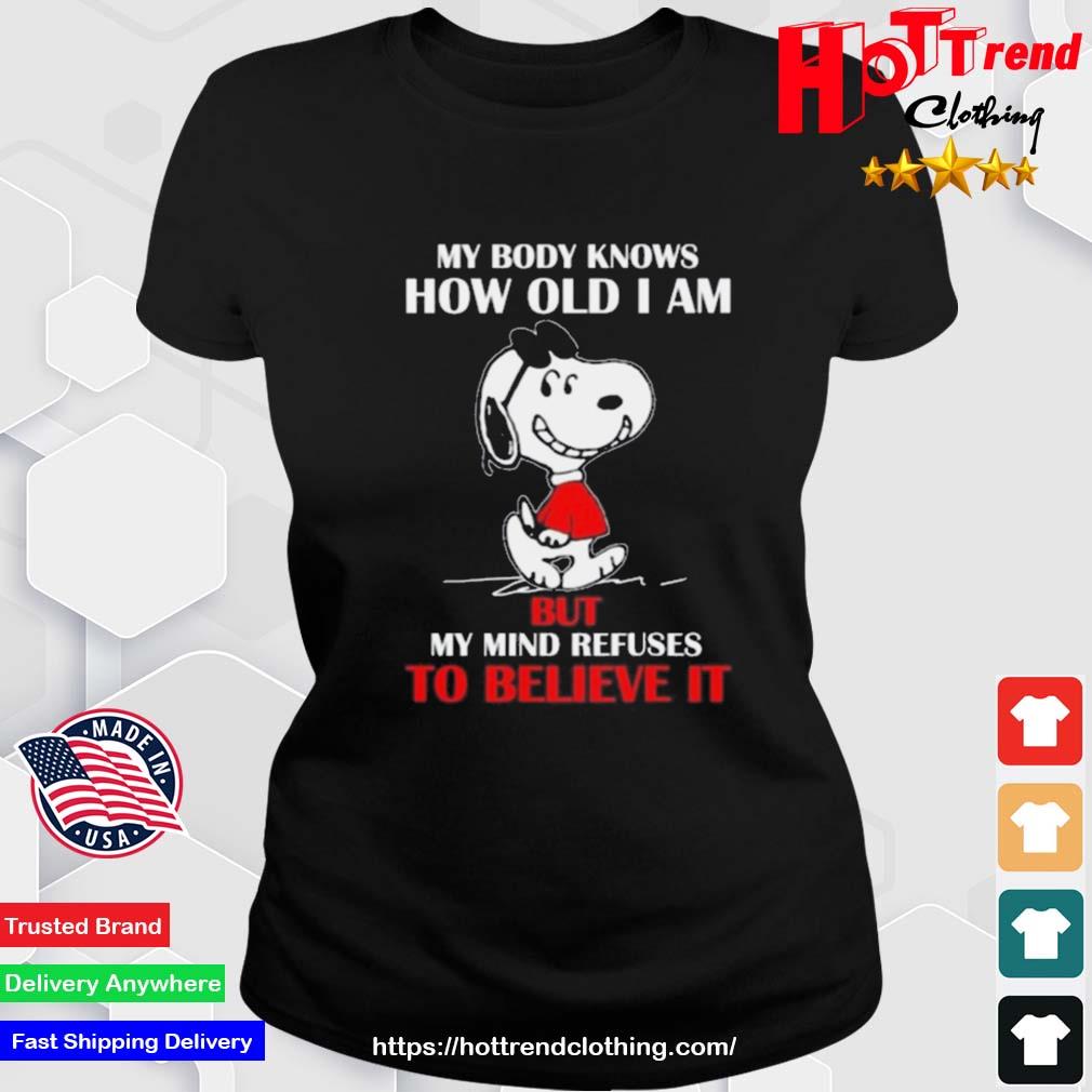 Original Snoopy My Body Knows How Old I Am But My Mind Refuses To Believe It Shirt Ladies