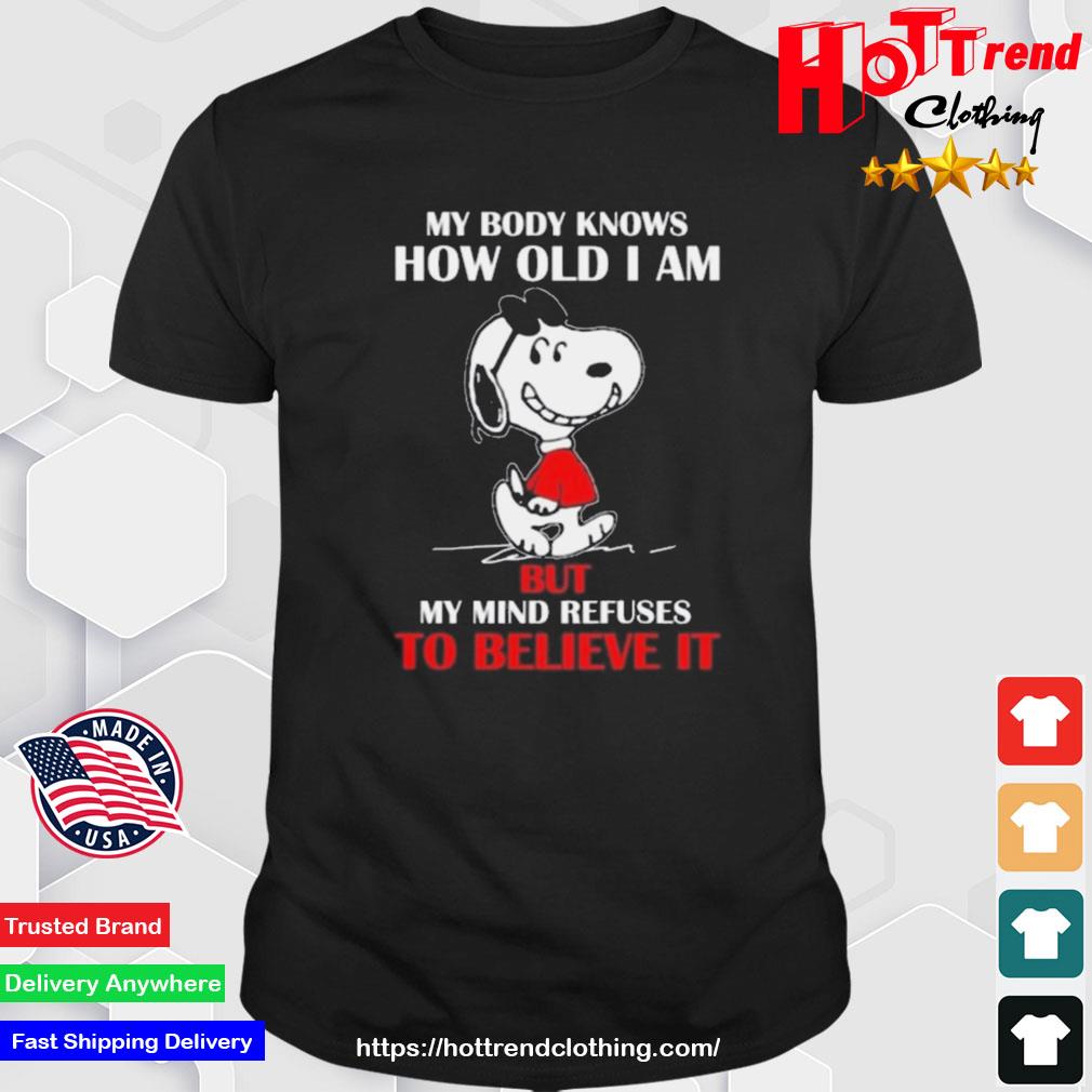 Original Snoopy My Body Knows How Old I Am But My Mind Refuses To Believe It Shirt