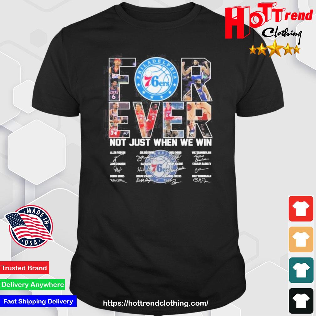 Philadelphia 76ers Forever Not Just When We Win Signatures Shirt
