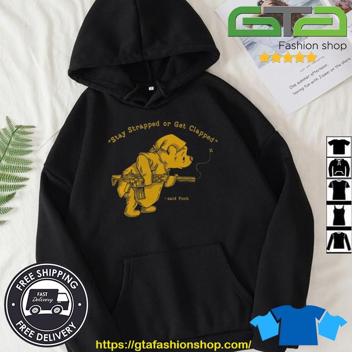 Pooh Bear Said Stay Strapped Or Get Clapped Shirt Hoodie