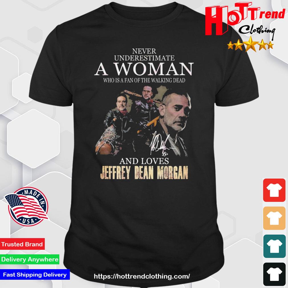 Premium Never Underestimate A Woman Who Is A Fan Of The Walking Dead And Loves Jeffrey Dean Morgan Signature Shirt