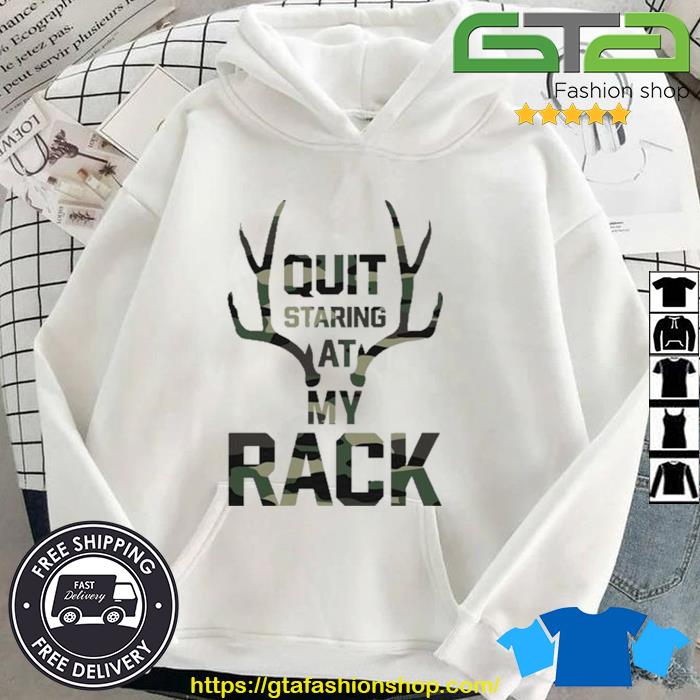 Quit Staring At My Rack Shirt Hoodie