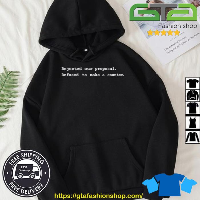 Rejected Our Proposal Refused To Make A Counter Shirt Hoodie
