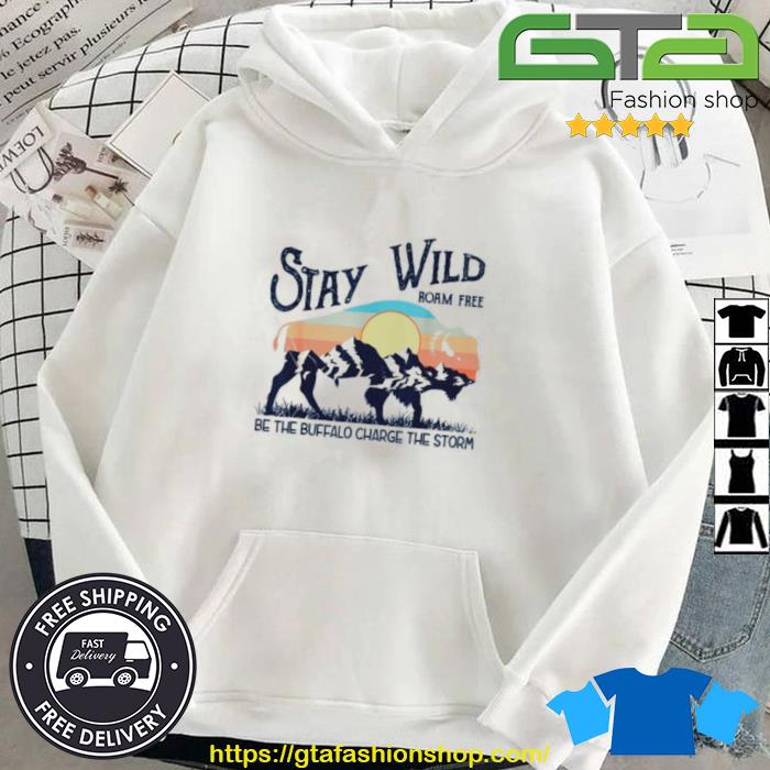 Retro Stay Wild Roam Free Be The Buffalo Charge The Storm Shirt Hoodie